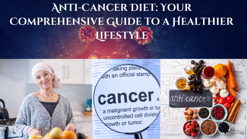 Anti-Cancer Diet: Your Comprehensive Guide to a Healthier Lifestyle